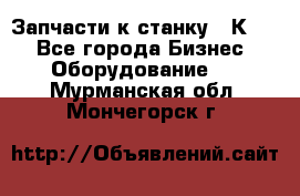 Запчасти к станку 16К20. - Все города Бизнес » Оборудование   . Мурманская обл.,Мончегорск г.